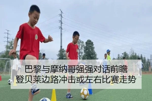 巴黎与摩纳哥强强对话前瞻 登贝莱边路冲击或左右比赛走势